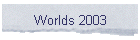Worlds 2003